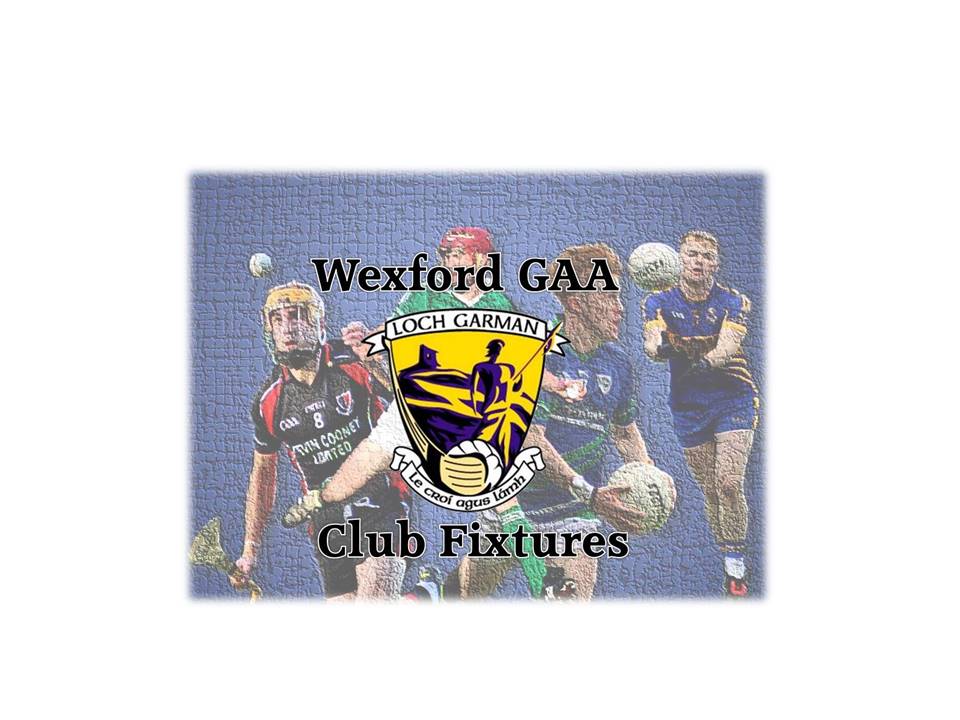 Wexford GAA Club Fixtures Update