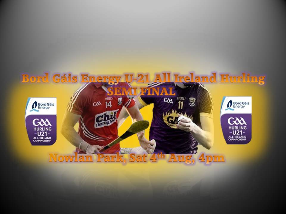 Big Wexford GAA Support needed for our Wexford U-21Hurlers as they take on Cork in Bord Gáis Energy U-21 Hurling All Ireland Semi Final