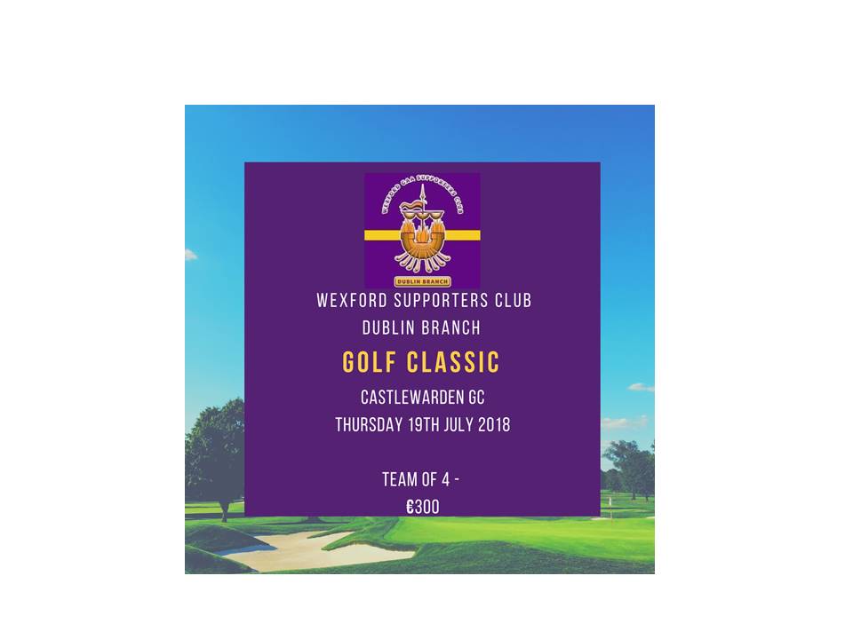 The Wexford Supporters Club Dublin Branch Golf Classic takes place Thursday 19th July. To book a team contact Moses Morrissey on 086-2576179