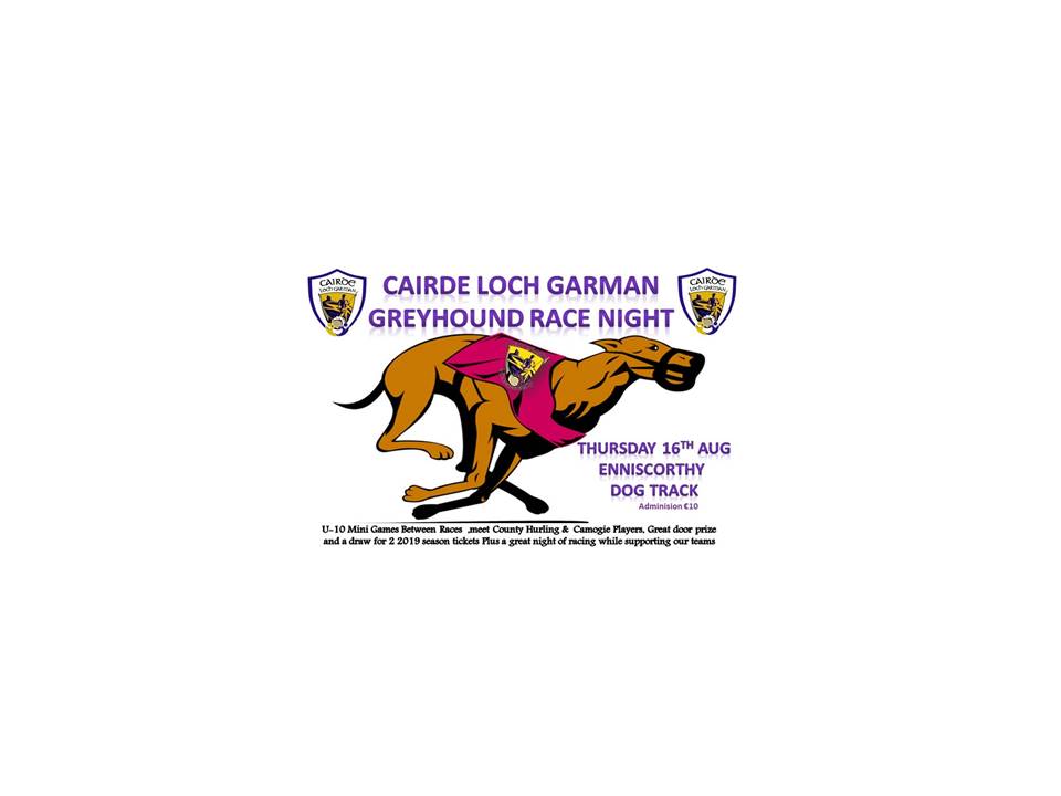 Cairde Loch Garman Dog Night take’s  place on Thursday 16th of August at 8pm in Enniscorthy Dog track 1st race 8pm