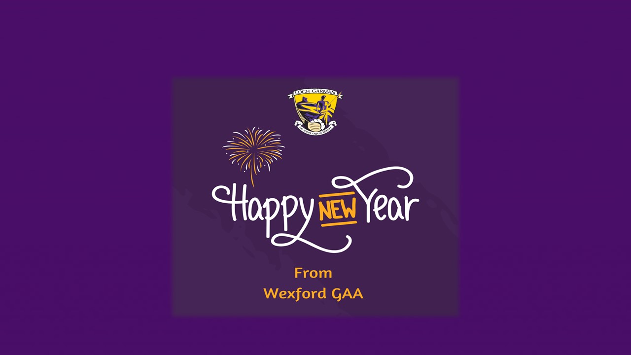From everyone in Wexford GAA, we wish you all a happy and healthy new year. Thank you for your support in 2019