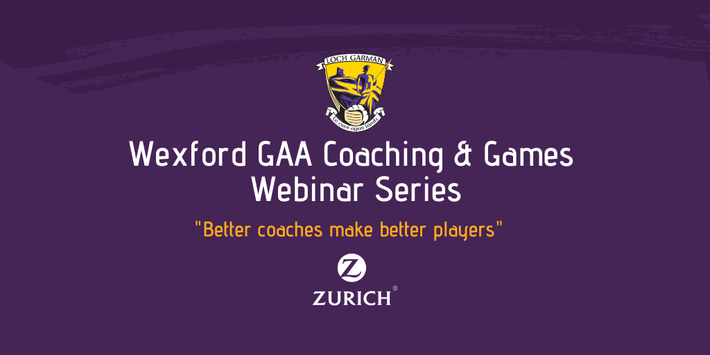 Wexford GAA Coaching & Games Webinar Series