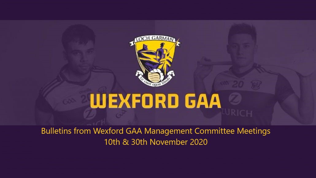 Bulletins from Wexford GAA Management Committee Meetings 10th & 30th November 2020