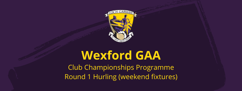 Wexford Club Hurling Championships 2022 – Round 1 (weekend) Programme