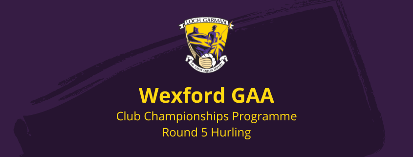 Wexford Club Hurling Championships – Round 5 Programme